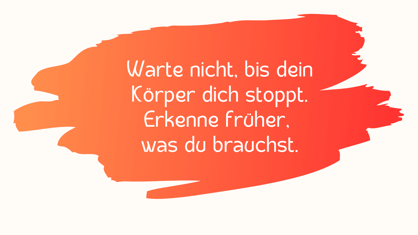 Wieder fühlen Bild Warte nicht, bis dein Körper dich stoppt. Erkenne früher, was du brauchst.